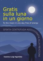 Gratis sulla luna in un giorno di Cosimo Luigi Sgarlata edito da Youcanprint