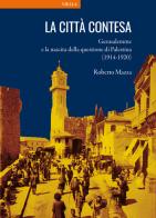 La città contesa. Gerusalemme e la nascita della questione di Palestina (1914-1920) di Roberto Mazza edito da Viella