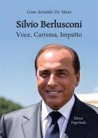 Silvio Berlusconi. Voce, carisma, impatto. Nuova ediz. di Gian Aristide De Maio edito da Elison Paperback