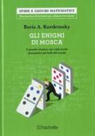 Gli enigmi di Mosca. Il grande classico con i 359 giochi matematici più belli del mondo di Boris A. Kordemsky edito da Hachette (Milano)