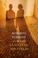 La vita che non voglio di Roberto Perrone edito da HarperCollins Italia