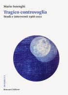 Tragico controvoglia. Studi e interventi 1968-2022 di Mario Isnenghi edito da Ronzani Editore