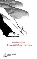 Immobile & immortale di Alexander Galbur edito da Another Coffee Stories