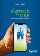 Il castello dei like. Mio figlio è sempre connesso di Elena Carcea edito da Graphofeel