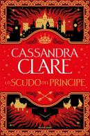 Lo scudo del principe di Cassandra Clare edito da Mondadori