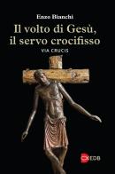 Il volto di Gesù, il servo crocifisso. Via crucis di Enzo Bianchi edito da EDB