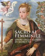 Sacro al femminile. Opere degli allievi di Moretto. Ediz. illustrata edito da Silvana