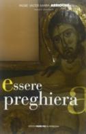 Essere preghiera di Valter M. Arrigoni edito da Edizioni Padre Pio da Pietrelcina