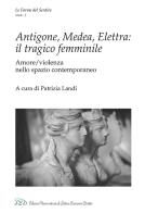 Antigone, Medea, Elettra: il tragico femminile. Amore/violenza nello spazio contemporaneo edito da LED Edizioni Universitarie