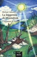 La leggenda di Moondrak. I talismani di Vatura di Michael A. Cavalli edito da Gruppo Albatros Il Filo
