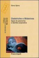 Ostetriche e midwives. Spazi di autonomia e identità corporativa di Elena Spina edito da Franco Angeli