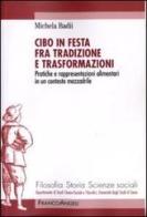 Cibo in festa fra tradizione e trasformazioni. Pratiche e rappresentazioni alimentari in un contesto mezzadrile di Michela Badii edito da Franco Angeli