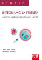 Integriamo la fertilità. Alimenti e supplementi benefici per lei e per lui di Anna Borraccino, Sabrina Fiorentino edito da Red Edizioni