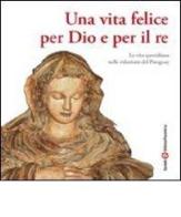 Una vita felice per Dio e per il re di Aldo Trento edito da Società Editrice Fiorentina