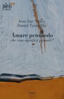 Amare pensando: che cosa significa pensare? di Jean-Luc Nancy, Daniel Tyradellis edito da Poiesis (Alberobello)