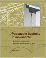 Paesaggio costruito in movimento. L'autostrada del Brennero, l'opera del secolo compie 50 anni di Wittfrida Mitterer edito da Weger