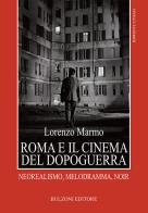 Roma e il cinema del dopoguerra. Neorealismo, melodramma, noir di Lorenzo Marmo edito da Bulzoni