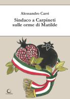 Sindaco a Carpineti sulle orme di Matilde di Alessandro Carri edito da Consulta Librieprogetti