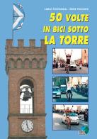 50 volte in bici sotto la torre. Ediz. illustrata di Carlo Fontanelli, Irene Puccioni edito da Geo Edizioni