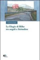 Le elegie di Rilke tra angeli e finitudine di Francesco Roat edito da Alphabeta