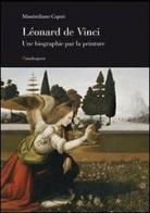 Leonardo una biografia pittorica. Ediz. francese di Massimiliano Capati edito da Mandragora