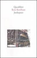 Junkspace. Per un ripensamento radicale dello spazio urbano di Rem Koolhaas edito da Quodlibet