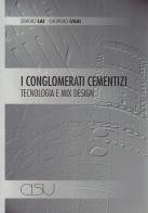 I conglomerati cementizi. Mix, design, tecnologia di Giorgio Usai, Sergio Lai edito da CISU