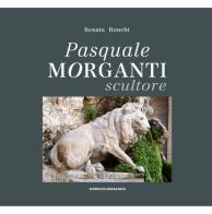 Pasquale Morganti scultore (1861-1940) di Renata Ronchi edito da Ricerche&Redazioni