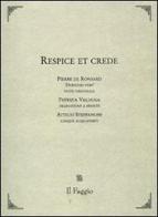 Respice et crede. Testo francese a fronte di Pierre de Ronsard, Attilio Steffanoni edito da Il Faggio