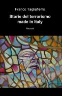 Storie del terrorismo made in Italy di Franco Tagliaferro edito da ilmiolibro self publishing