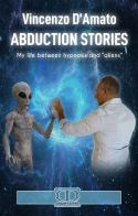 Abduction stories. My life between hypnosis and «aliens». Nuova ediz. di Vincenzo D'Amato edito da CD Editor A.I.P.E. Associazione Internazionale Processi Evolutivi