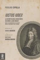Iustus Iudex. La deontologia giudiziaria secondo Jean Domat di Pierluigi Cipolla edito da Aracne (Genzano di Roma)