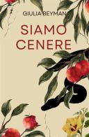Siamo cenere. Nuova ediz. di Giulia Beyman edito da StreetLib