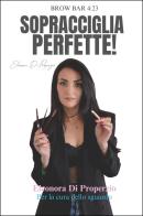 Sopracciglia perfette! di Eleonora Di Properzio edito da Youcanprint