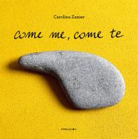 Come me, come te. Ediz. illustrata di Carolina Zanier edito da Camelozampa