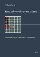 Storia del voto alle donne in Italia. Alle radici del difficile rapporto tra donne e politica di Giulia Galeotti edito da Viella