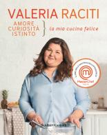 Amore, curiosità, istinto. La mia cucina felice di Valeria Raciti edito da Baldini + Castoldi