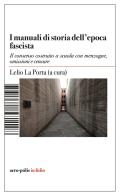 Manuali di storia dell'epoca fascista. Il consenso costruito a scuola con menzogne, omissioni e censure di Lelio La Porta edito da Acro-Pòlis
