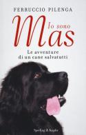 Io sono Mas. Le avventure di un cane salvatutti di Ferruccio Pilenga, Alessandro Bongiorni edito da Sperling & Kupfer