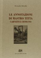 Le annotazioni di Mastro Titta carnefice romano (rist. anast.) di Agostino Ademollo edito da Forni
