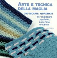 Arte e tecnica della maglia. 200 moduli quadrati per realizzare copriletto, copertine e cuscini di Jan Eaton edito da Il Castello