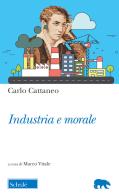 Industria e morale di Carlo Cattaneo edito da Scholé