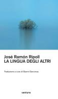 La llingua degli altri. Ediz. multilingue di José Ramòn Ripòll edito da Venturaedizioni