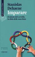 Imparare. Il talento del cervello, la sfida delle macchine di Stanislas Dehaene edito da Raffaello Cortina Editore