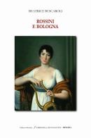 Rossini e Bologna. Ediz. italiana e inglese di Beatrice Buscaroli edito da Minerva Edizioni (Bologna)
