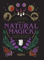 Guida alla Natural Magick. Connettiti con il mondo che è dentro e fuori di te di Lindsay Squire edito da Hoepli