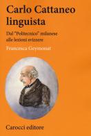 Carlo Cattaneo linguista. Dal «Politecnico» milanese alle lezioni svizzere di Francesca Geymonat edito da Carocci