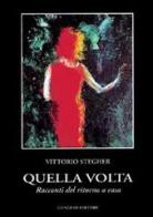 Quella volta. Racconti del ritorno a casa di Vittorio Stegher edito da Gangemi Editore