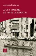 A-cca Foscari se vinse la regata! di Antonio Padovan edito da Cierre Edizioni