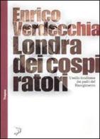 Londra dei cospiratori. L'esilio londinese dei padri del Risorgimento di Enrico Verdecchia edito da Marco Tropea Editore